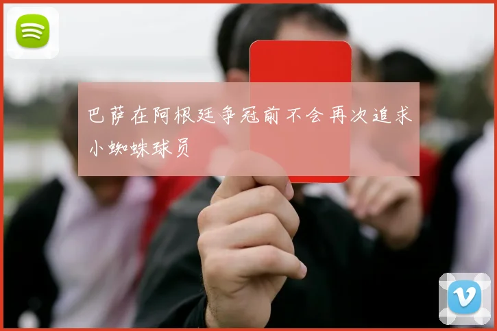 巴萨在阿根廷争冠前不会再次追求小蜘蛛球员